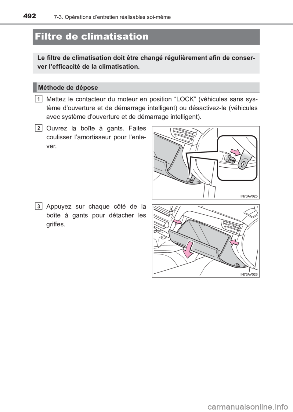 TOYOTA AVENSIS 2017  Notices Demploi (in French) 4927-3. Opérations d’entretien réalisables soi-même
AVENSIS_OM_OM20C67K_(EK)
Filtre de climatisation
Mettez le contacteur du moteur en position “LOCK” (véhicules sans sys-
tème d’ouvertur