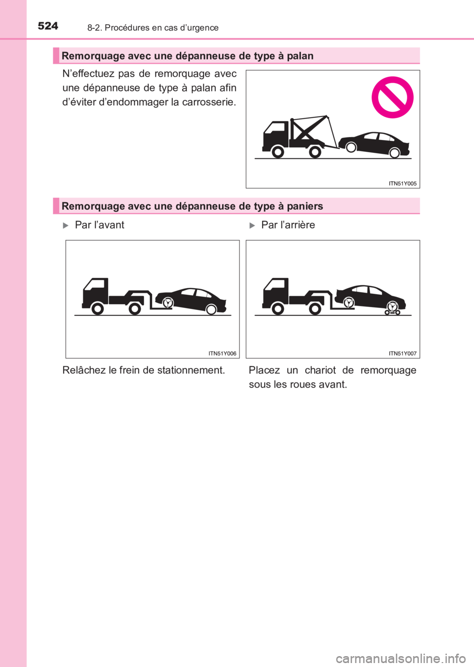 TOYOTA AVENSIS 2017  Notices Demploi (in French) 5248-2. Procédures en cas d’urgence
AVENSIS_OM_OM20C67K_(EK)
N’effectuez pas de remorquage avec
une dépanneuse de type à palan afin
d’éviter d’endommager la carrosserie.
Remorquage avec un