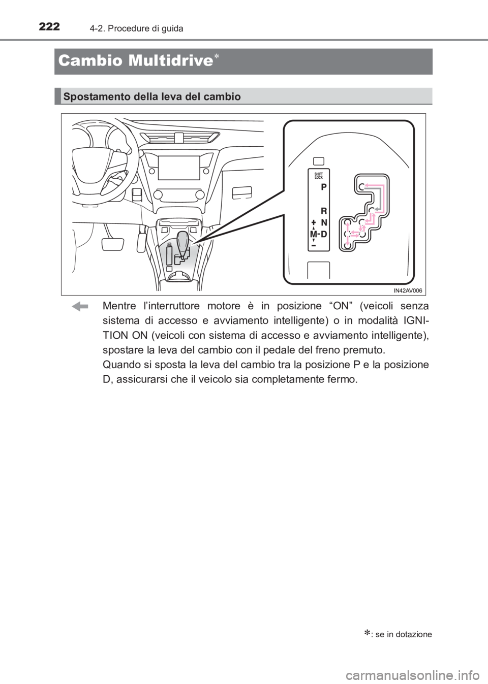 TOYOTA AVENSIS 2017  Manuale duso (in Italian) 2224-2. Procedure di guida
AVENSIS_OM_OM20C70L_(EL)
Cambio Multidrive∗
Mentre l’interruttore motore è in posizione “ON” (veicoli senza
sistema di accesso e avviamento intelligente) o in modal