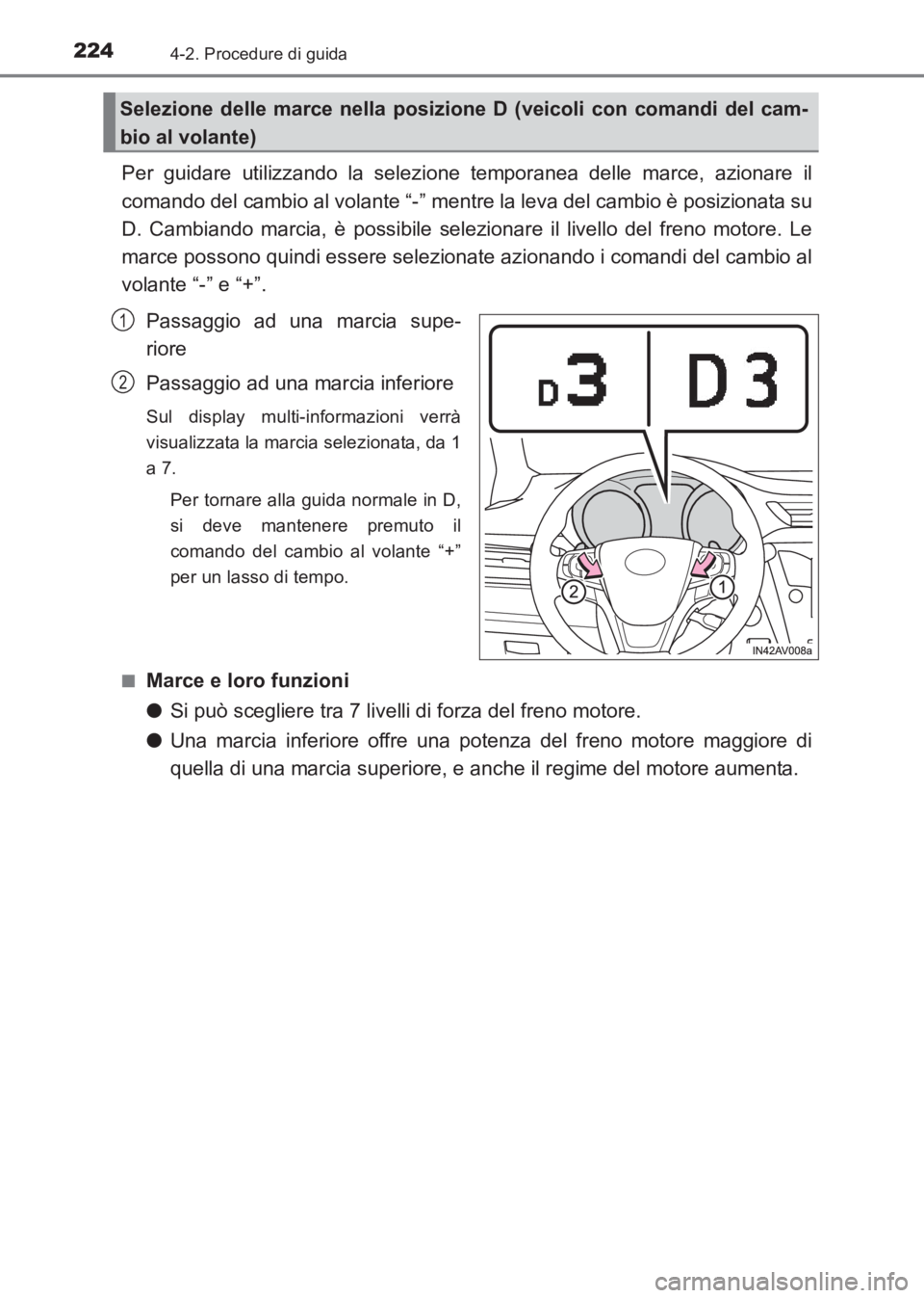 TOYOTA AVENSIS 2017  Manuale duso (in Italian) 2244-2. Procedure di guida
AVENSIS_OM_OM20C70L_(EL)
Per guidare utilizzando la selezione temporanea delle marce, azionare il
comando del cambio al volante “-” mentre la leva del cambio è posizion
