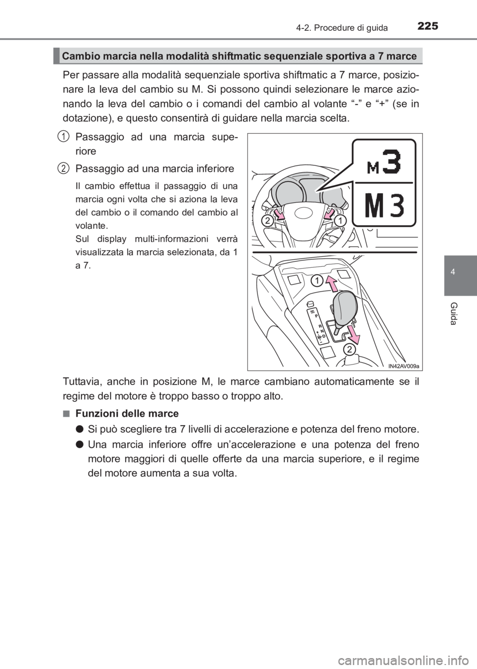 TOYOTA AVENSIS 2017  Manuale duso (in Italian) 2254-2. Procedure di guida
4
Guida
AVENSIS_OM_OM20C70L_(EL)
Per passare alla modalità sequenziale sportiva shiftmatic a 7 marce, posizio-
nare la leva del cambio su M. Si possono quindi selezionare l