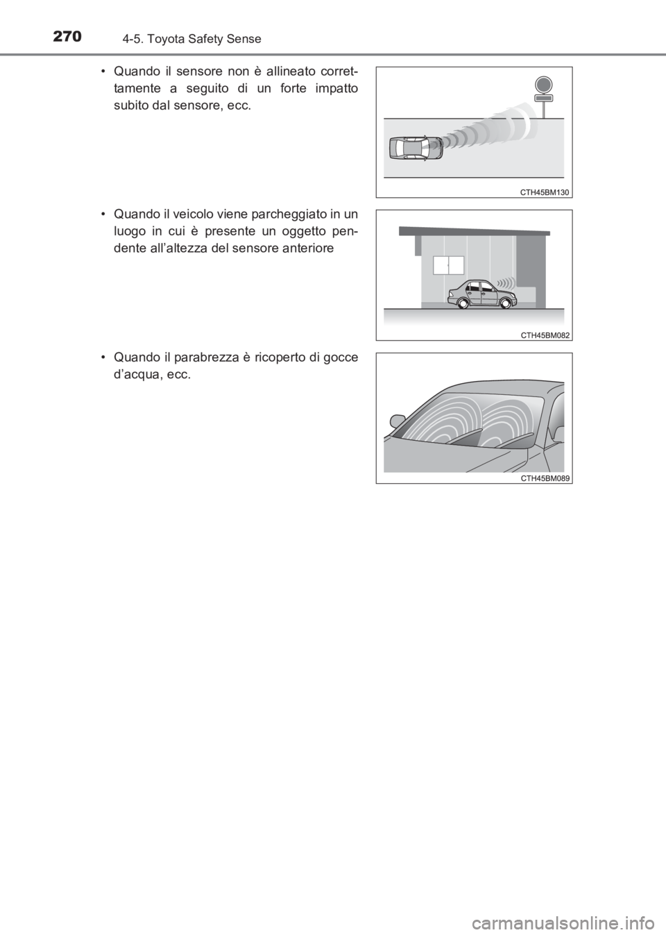 TOYOTA AVENSIS 2017  Manuale duso (in Italian) 2704-5. Toyota Safety Sense
AVENSIS_OM_OM20C70L_(EL)• Quando il sensore non è allineato corret-
tamente a seguito di un forte impatto
subito dal sensore, ecc.
• Quando il veicolo viene parcheggia