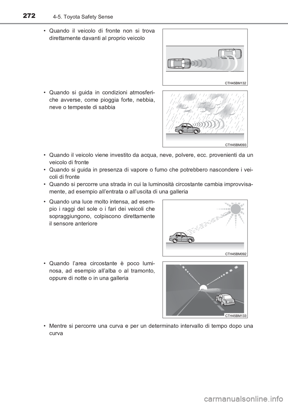 TOYOTA AVENSIS 2017  Manuale duso (in Italian) 2724-5. Toyota Safety Sense
AVENSIS_OM_OM20C70L_(EL)• Quando il veicolo viene investito da acqua, neve, polvere, ecc. provenienti da un
veicolo di fronte
• Quando si guida in presenza di vapore o 