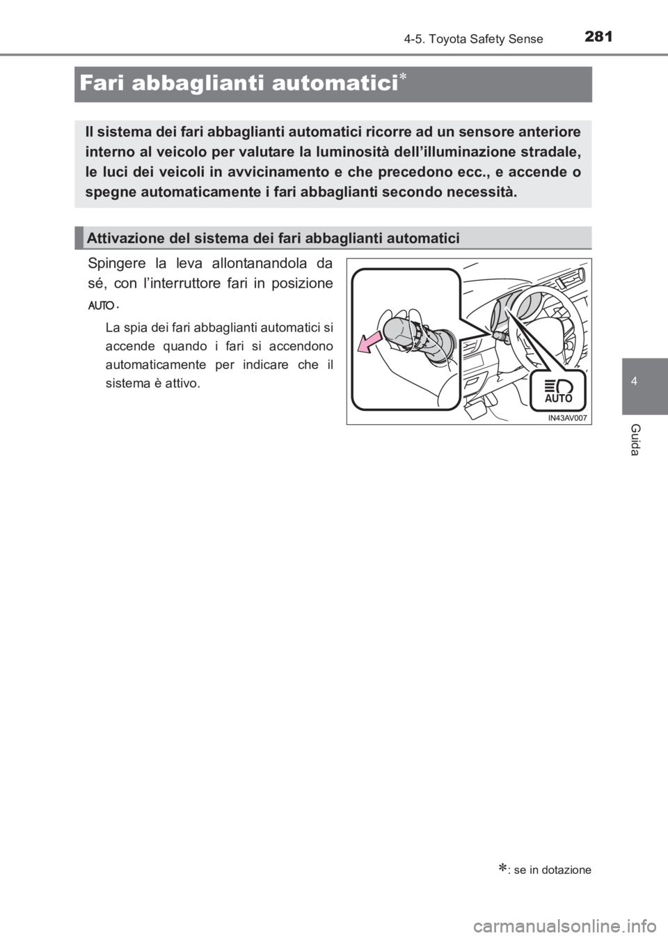 TOYOTA AVENSIS 2017  Manuale duso (in Italian) 281
4
4-5. Toyota Safety Sense
Guida
AVENSIS_OM_OM20C70L_(EL)
Fari abbaglianti automatici∗
Spingere la leva allontanandola da
sé, con l’interruttore fari in posizione.
La spia dei fari abbagliant