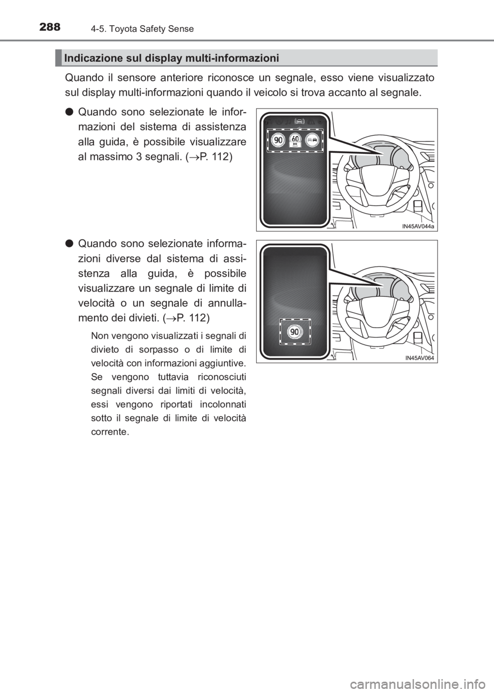 TOYOTA AVENSIS 2017  Manuale duso (in Italian) 2884-5. Toyota Safety Sense
AVENSIS_OM_OM20C70L_(EL)
Quando il sensore anteriore riconosce un segnale, esso viene visualizzato
sul display multi-informazioni quando il veicolo si trova accanto al segn