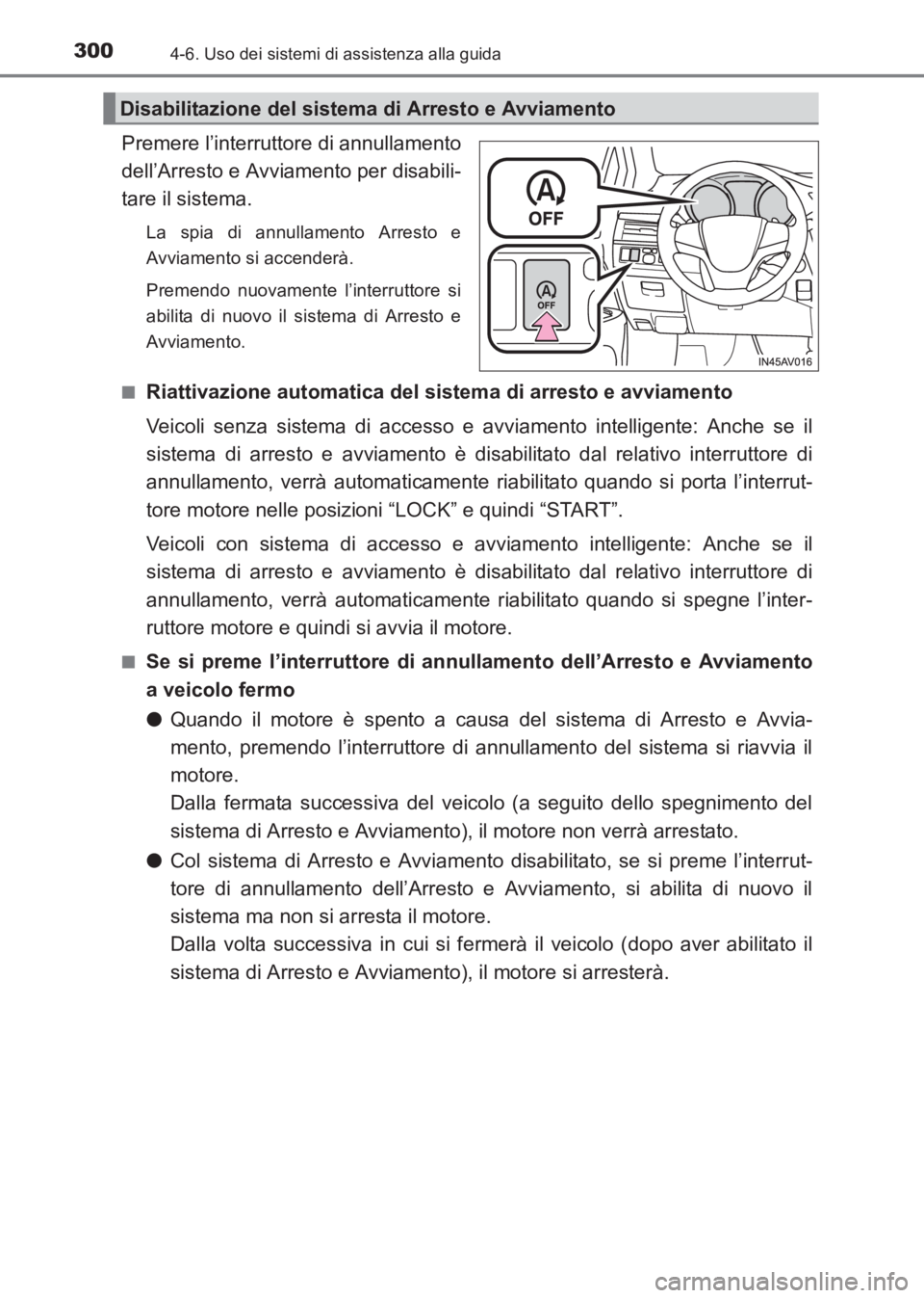TOYOTA AVENSIS 2017  Manuale duso (in Italian) 3004-6. Uso dei sistemi di assistenza alla guida
AVENSIS_OM_OM20C70L_(EL)
Premere l’interruttore di annullamento
dell’Arresto e Avviamento per disabili-
tare il sistema.
La spia di annullamento Ar
