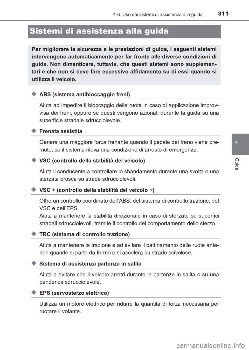 TOYOTA AVENSIS 2017  Manuale duso (in Italian) 311
4
4-6. Uso dei sistemi di assistenza alla guida
Guida
AVENSIS_OM_OM20C70L_(EL)
Sistemi di assistenza alla guida
◆ABS (sistema antibloccaggio freni)
Aiuta ad impedire il bloccaggio delle ruote in
