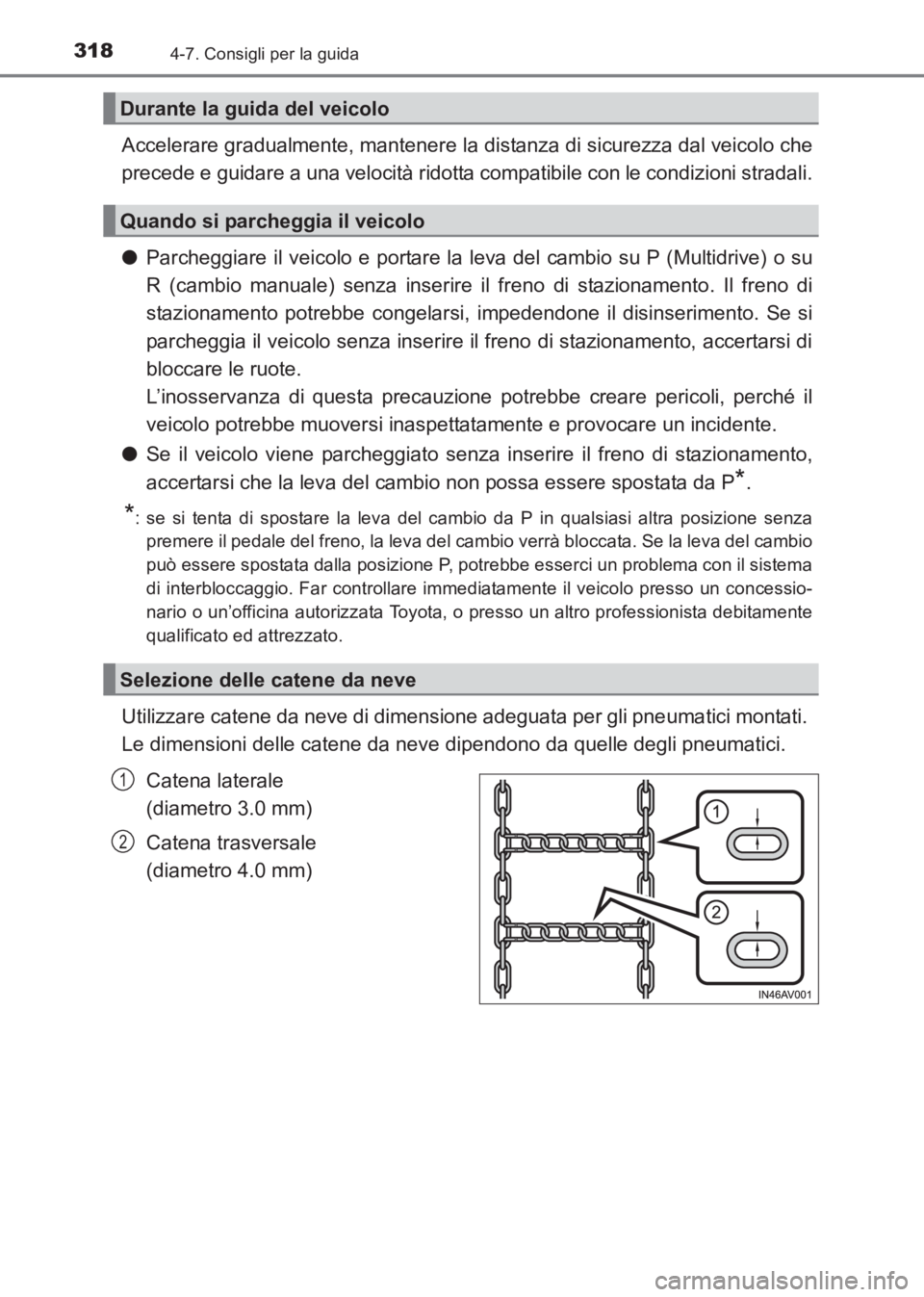 TOYOTA AVENSIS 2017  Manuale duso (in Italian) 3184-7. Consigli per la guida
AVENSIS_OM_OM20C70L_(EL)
Accelerare gradualmente, mantenere la distanza di sicurezza dal veicolo che
precede e guidare a una velocità ridotta compatibile con le condizio