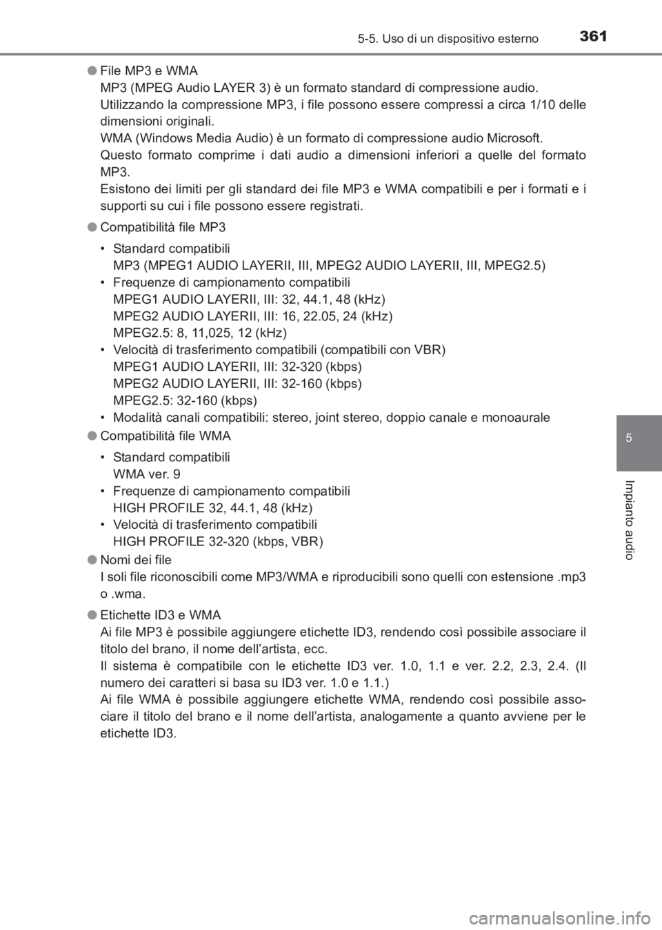 TOYOTA AVENSIS 2017  Manuale duso (in Italian) 3615-5. Uso di un dispositivo esterno
5
Impianto audio
AVENSIS_OM_OM20C70L_(EL)●
File MP3 e WMA 
MP3 (MPEG Audio LAYER 3) è un formato standard di compressione audio. 
Utilizzando la compressione M