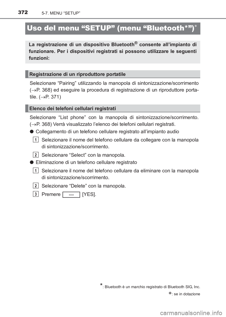 TOYOTA AVENSIS 2017  Manuale duso (in Italian) 3725-7. MENU “SETUP”
AVENSIS_OM_OM20C70L_(EL)
Uso del menu “SETUP” (menu “Bluetooth*”)∗
Selezionare “Pairing” utilizzando la manopola di sintonizzazione/scorrimento
(→ P. 368) ed e