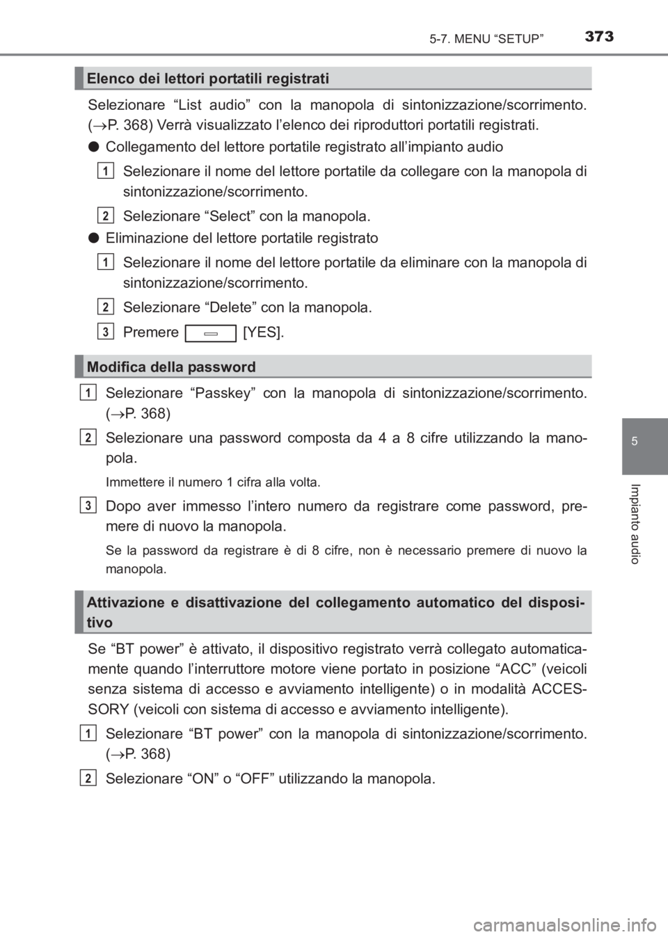 TOYOTA AVENSIS 2017  Manuale duso (in Italian) 3735-7. MENU “SETUP”
5
Impianto audio
AVENSIS_OM_OM20C70L_(EL)
Selezionare “List audio” con la manopola di sintonizzazione/scorrimento.
(→ P. 368) Verrà visualizzato l’elenco dei  riprodu