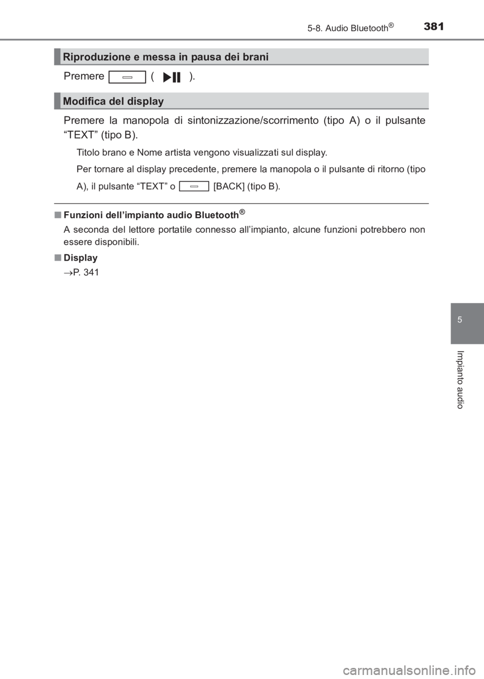 TOYOTA AVENSIS 2017  Manuale duso (in Italian) 3815-8. Audio Bluetooth®
5
Impianto audio
AVENSIS_OM_OM20C70L_(EL)
Premere  ( ).
Premere la manopola di sintonizzazione/scorrimento (tipo A) o il pulsante
“TEXT” (tipo B).
Titolo brano e Nome art