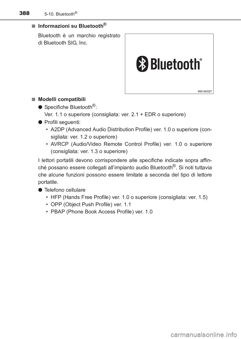 TOYOTA AVENSIS 2017  Manuale duso (in Italian) 3885-10. Bluetooth®
AVENSIS_OM_OM20C70L_(EL)■
Informazioni su Bluetooth®
Bluetooth è un marchio registrato
di Bluetooth SIG, Inc.
■Modelli compatibili
●
Specifiche Bluetooth
®: 
Ver. 1.1 o s