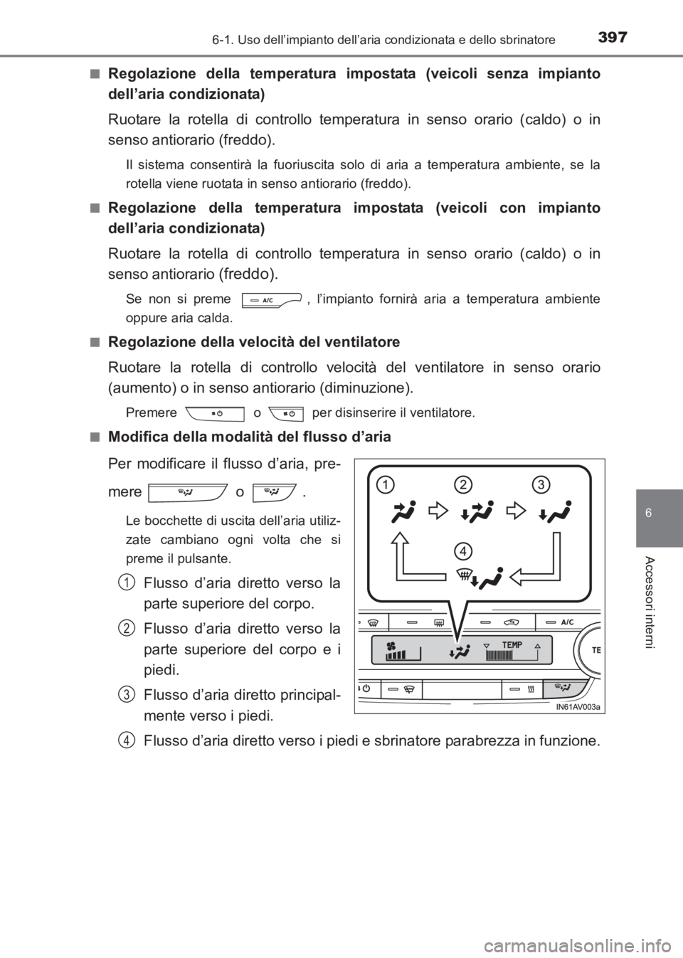 TOYOTA AVENSIS 2017  Manuale duso (in Italian) 3976-1. Uso dell’impianto dell’aria condizionata e dello sbrinatore
AVENSIS_OM_OM20C70L_(EL)
6
Accessori interni
■Regolazione della temperatura impostata (veicoli senza impianto
dell’aria cond