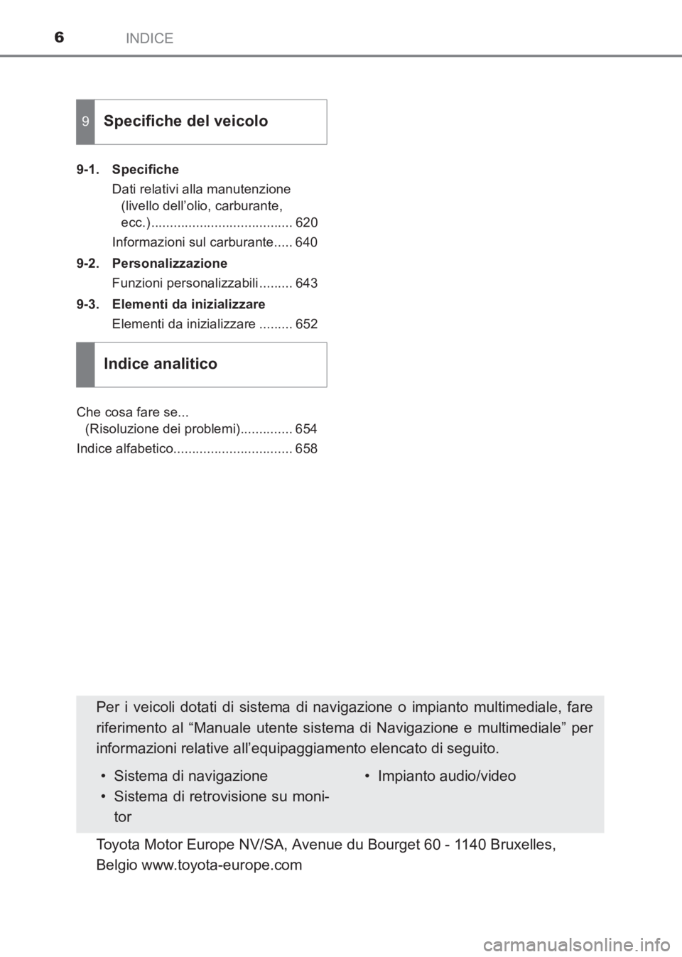 TOYOTA AVENSIS 2017  Manuale duso (in Italian) INDICE6
AVENSIS_OM_OM20C70L_(EL)9-1. Specifiche
Dati relativi alla manutenzione (livello dell’olio, carburante, 
ecc.) ...................................... 620
Informazioni sul carburante..... 640