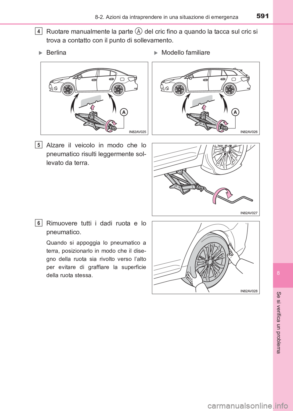 TOYOTA AVENSIS 2017  Manuale duso (in Italian) 5918-2. Azioni da intraprendere in una situazione di emergenza
AVENSIS_OM_OM20C70L_(EL)
8
Se si verifica un problema
Ruotare manualmente la parte   del cric fino a quando la tacca sul cric si
trova a 