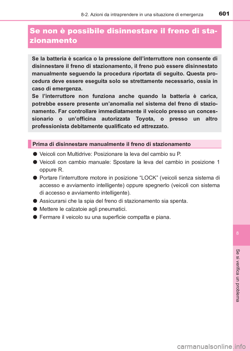 TOYOTA AVENSIS 2017  Manuale duso (in Italian) 6018-2. Azioni da intraprendere in una situazione di emergenza
AVENSIS_OM_OM20C70L_(EL)
8
Se si verifica un problema
Se non è possibile disinnestare il freno di sta-
zionamento
●Veicoli con Multidr