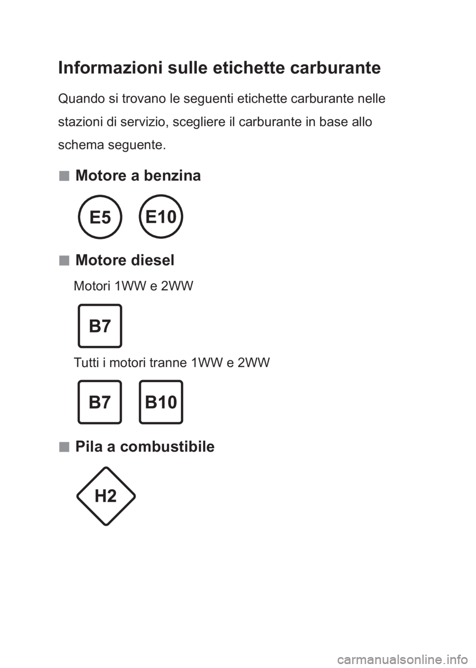 TOYOTA AVENSIS 2017  Manuale duso (in Italian) Informazioni sulle etichette carburante
Quando si trovano le seguenti etichette carburante nelle 
stazioni di servizio, scegliere il carburante in base allo 
schema seguente.
 „Motore a benzina
 