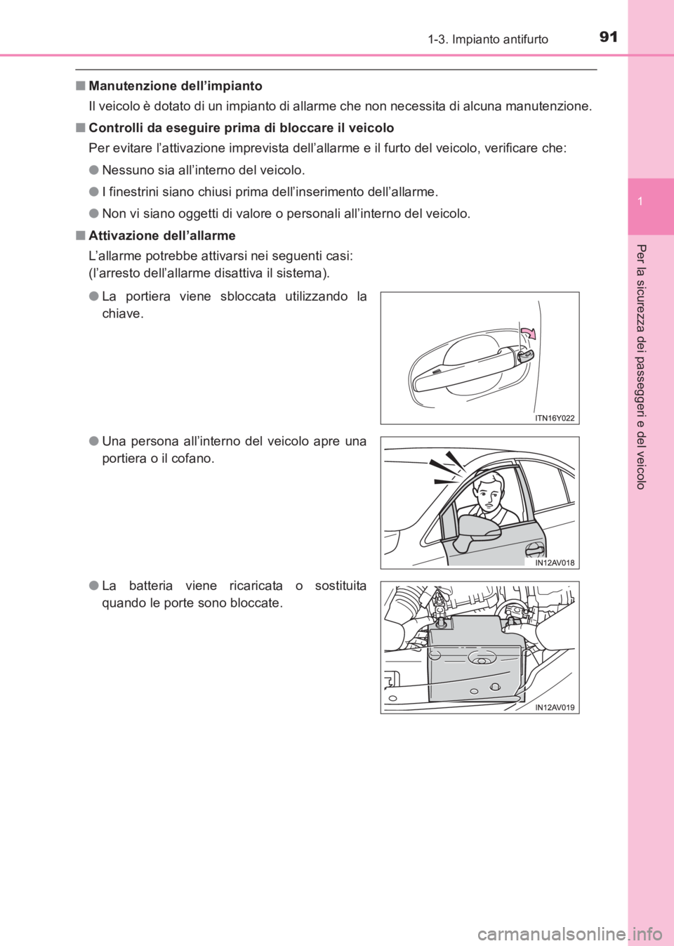 TOYOTA AVENSIS 2017  Manuale duso (in Italian) 911-3. Impianto antifurto
1
AVENSIS_OM_OM20C70L_(EL)
Per la sicurezza dei passeggeri e del veicolo
■Manutenzione dell’impianto
Il veicolo è dotato di un impianto di allarme che non necessita di a