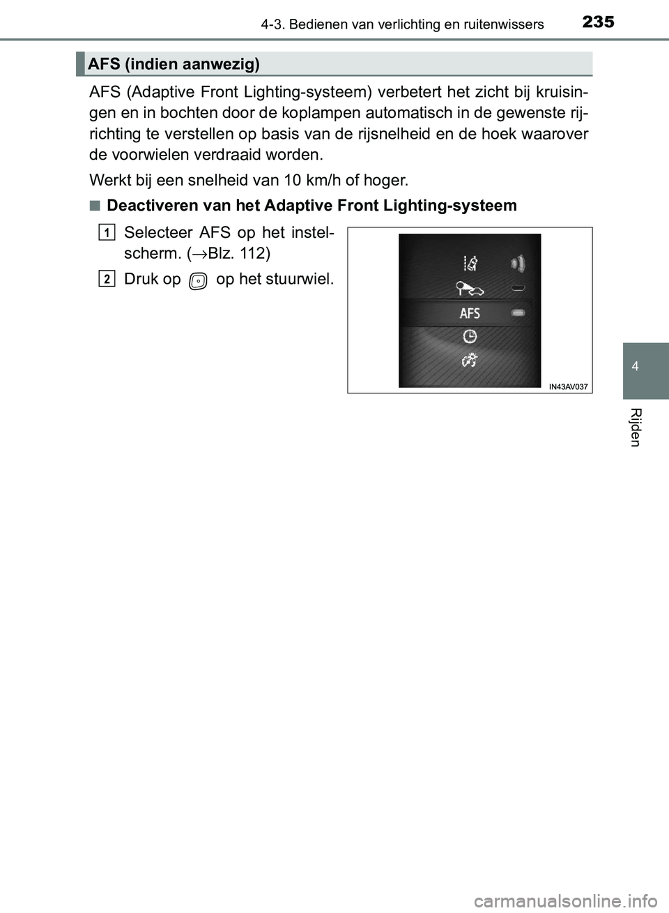 TOYOTA AVENSIS 2017  Instructieboekje (in Dutch) 2354-3. Bedienen van verlichting en ruitenwissers
4
Rijden
AVENSIS_OM_OM20C66E_(EE)
AFS  (Adaptive  Front  Lighting-systeem)  verbetert  het  zicht  bij  kruisin-
gen en in bochten door de koplampen a