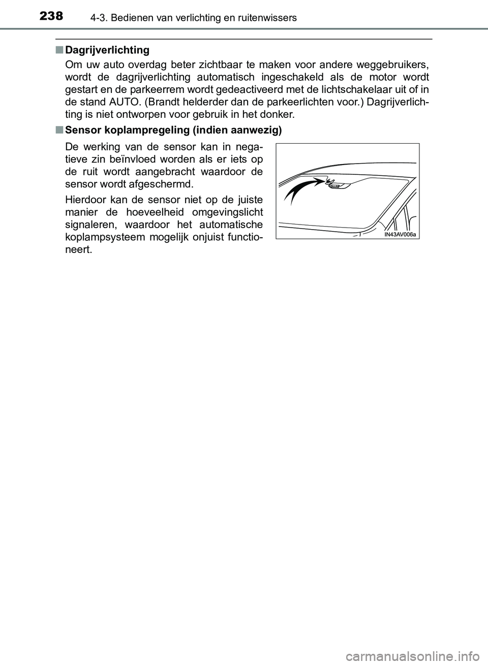 TOYOTA AVENSIS 2017  Instructieboekje (in Dutch) 2384-3. Bedienen van verlichting en ruitenwissers
AVENSIS_OM_OM20C66E_(EE)
■Dagrijverlichting
Om  uw  auto  overdag  beter  zichtbaar  te  maken  voor  andere  weggebruikers,
wordt  de  dagrijverlic