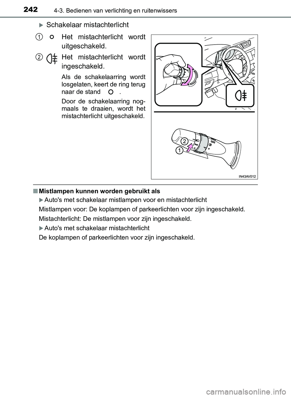 TOYOTA AVENSIS 2017  Instructieboekje (in Dutch) 2424-3. Bedienen van verlichting en ruitenwissers
AVENSIS_OM_OM20C66E_(EE)
Schakelaar mistachterlicht
Het  mistachterlicht  wordt
uitgeschakeld.
Het  mistachterlicht  wordt
ingeschakeld.
Als  de  s