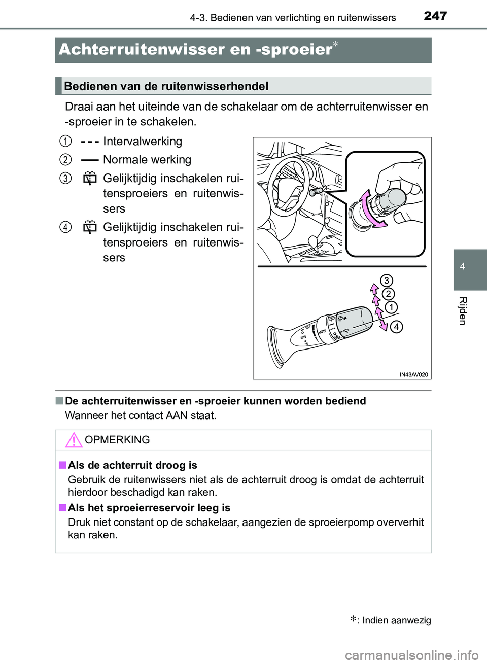 TOYOTA AVENSIS 2017  Instructieboekje (in Dutch) 247
4
4-3. Bedienen van verlichting en ruitenwissers
Rijden
AVENSIS_OM_OM20C66E_(EE)
Achterruitenwisser en -sproeier∗
Draai aan het uiteinde van de schakelaar om de achterruitenwisser en
-sproeier i