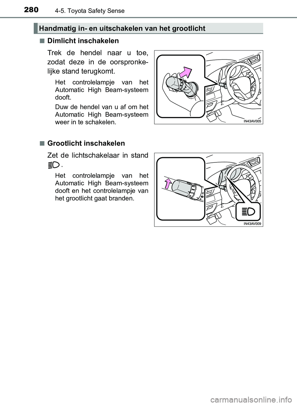 TOYOTA AVENSIS 2017  Instructieboekje (in Dutch) 2804-5. Toyota Safety Sense
AVENSIS_OM_OM20C66E_(EE)■
Dimlicht inschakelen
Trek  de  hendel  naar  u  toe,
zodat  deze  in  de  oorspronke-
lijke stand terugkomt.
Het  controlelampje  van  het
Autom