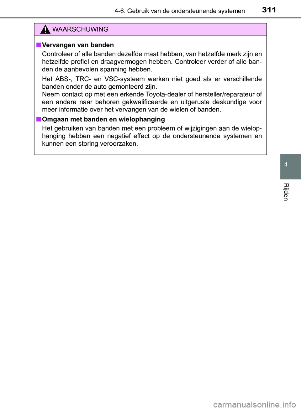 TOYOTA AVENSIS 2017  Instructieboekje (in Dutch) 3114-6. Gebruik van de ondersteunende systemen
4
Rijden
AVENSIS_OM_OM20C66E_(EE)
WAARSCHUWING
■Vervangen van banden
Controleer of alle banden dezelfde maat hebben, van hetzelfde merk zijn en
hetzelf