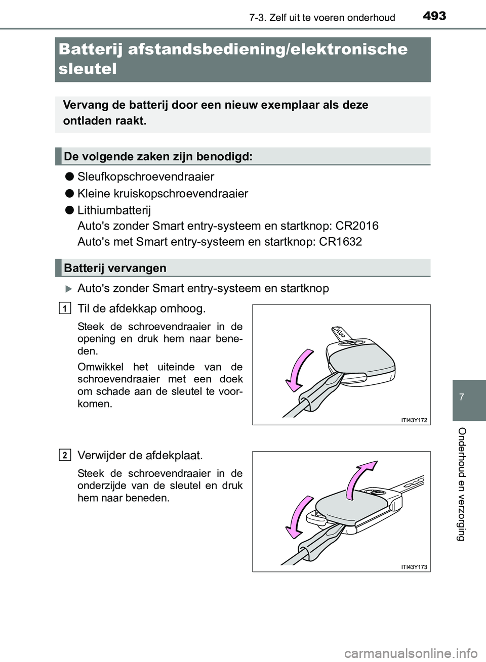 TOYOTA AVENSIS 2017  Instructieboekje (in Dutch) 4937-3. Zelf uit te voeren onderhoud
AVENSIS_OM_OM20C66E_(EE)
7
Onderhoud en verzorging
Batterij afstandsbediening/elektronische 
sleutel
●Sleufkopschroevendraaier
●Kleine kruiskopschroevendraaier