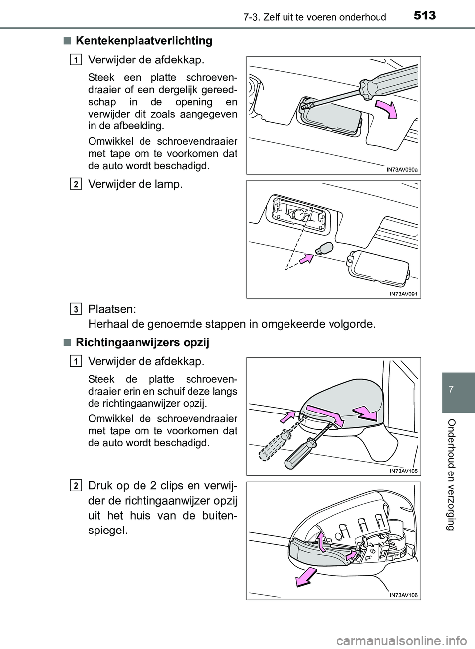 TOYOTA AVENSIS 2017  Instructieboekje (in Dutch) 5137-3. Zelf uit te voeren onderhoud
AVENSIS_OM_OM20C66E_(EE)
7
Onderhoud en verzorging
■Kentekenplaatverlichting
Verwijder de afdekkap.
Steek  een  platte  schroeven-
draaier  of  een  dergelijk  g