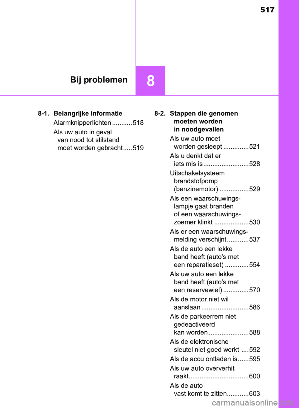 TOYOTA AVENSIS 2017  Instructieboekje (in Dutch) 517
8Bij problemen
AVENSIS_OM_OM20C66E_(EE)8-1. Belangrijke informatie
Alarmknipperlichten ........... 518
Als uw auto in geval 
van nood tot stilstand 
moet worden gebracht ..... 5198-2. Stappen die 