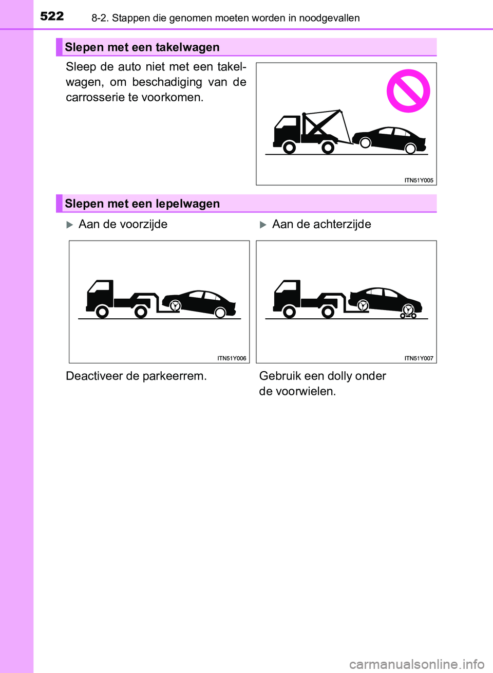 TOYOTA AVENSIS 2017  Instructieboekje (in Dutch) 5228-2. Stappen die genomen moeten worden in noodgevallen
AVENSIS_OM_OM20C66E_(EE)
Sleep  de  auto  niet  met  een  takel-
wagen,  om  beschadiging  van  de
carrosserie te voorkomen.
Slepen met een ta