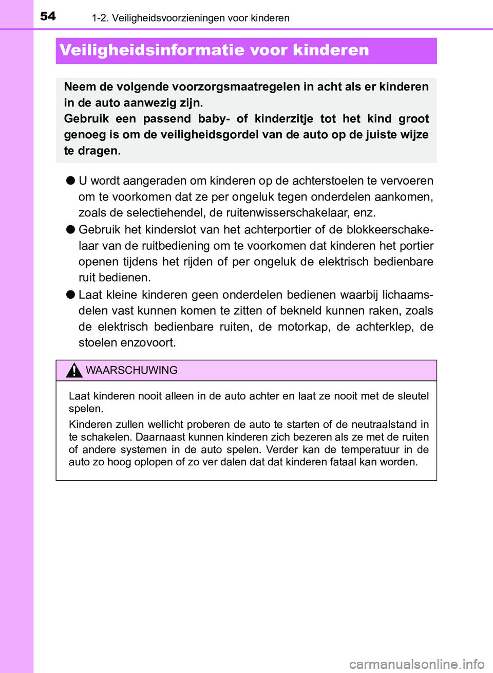 TOYOTA AVENSIS 2017  Instructieboekje (in Dutch) 541-2. Veiligheidsvoorzieningen voor kinderen
AVENSIS_OM_OM20C66E_(EE)
Veiligheidsinformatie voor kinderen
●U wordt aangeraden om kinderen op de achterstoelen te vervoeren
om te voorkomen dat ze per