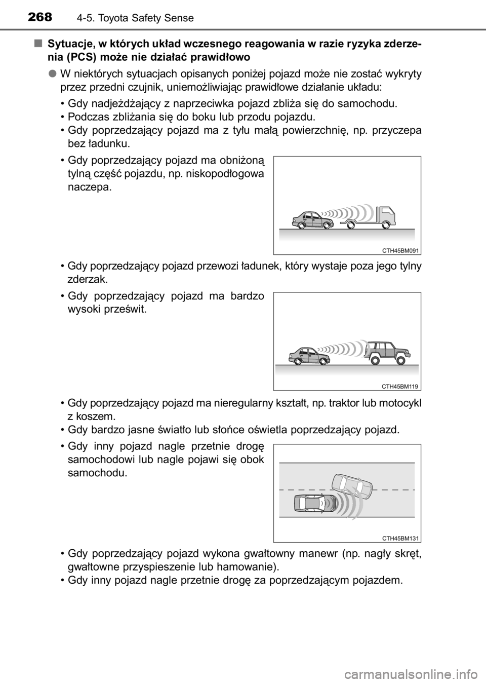 TOYOTA AVENSIS 2017  Instrukcja obsługi (in Polish) Sytuacje, w których uk∏ad wczesnego reagowania w razie ryzyka zderze-
nia (PCS) mo˝e nie dzia∏aç prawid∏owo
W niektórych sytuacjach opisanych poni˝ej pojazd mo˝e nie zostaç wykryty
przez 