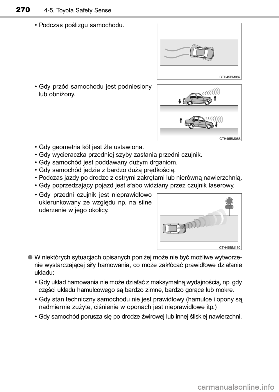 TOYOTA AVENSIS 2017  Instrukcja obsługi (in Polish) • Podczas poÊlizgu samochodu.
• Gdy  przód  samochodu  jest  podniesiony
lub obni˝ony.
• Gdy geometria kó∏ jest êle ustawiona.
• Gdy wycieraczka przedniej szyby zas∏ania przedni czujn