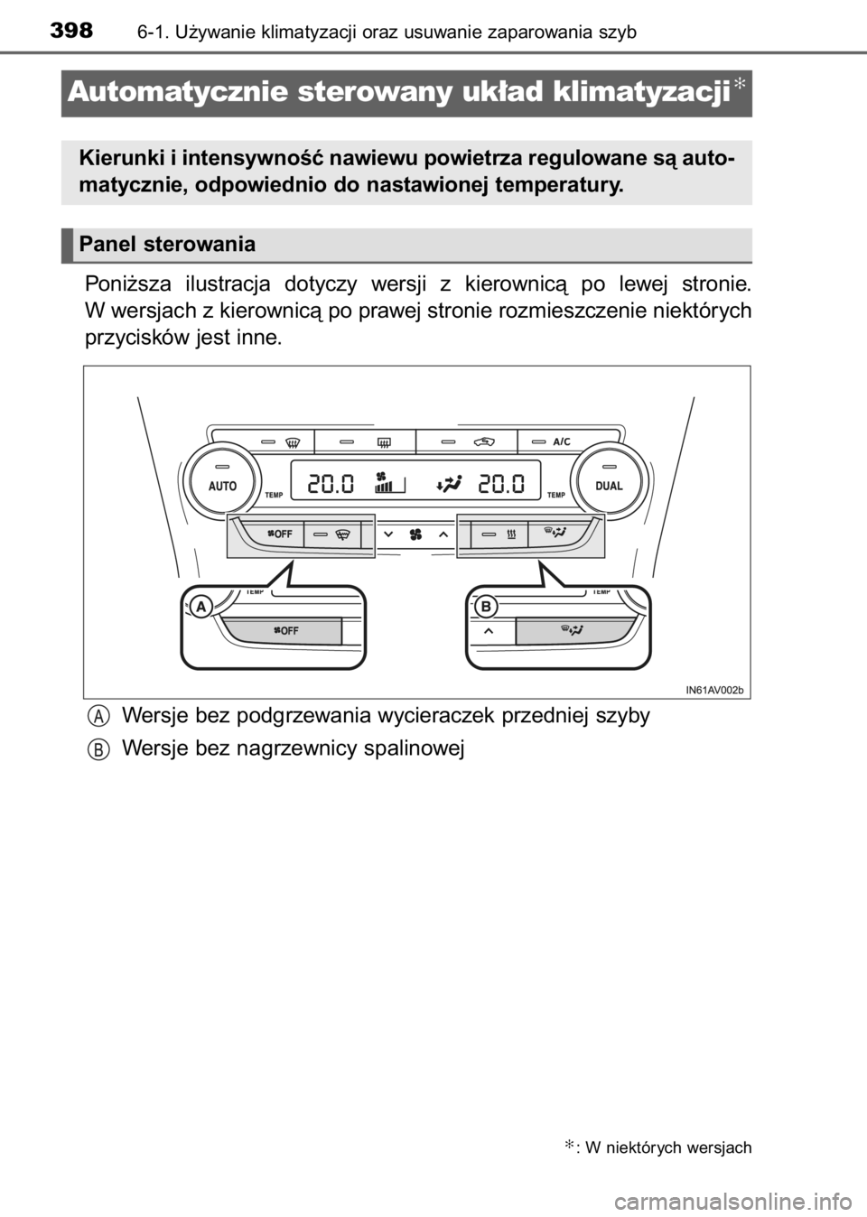TOYOTA AVENSIS 2017  Instrukcja obsługi (in Polish) Poni˝sza  ilustracja  dotyczy  wersji  z kierownicà  po  lewej  stronie.
W wersjach z kierownicà po prawej stronie rozmieszczenie niektórych
przycisków jest inne.
Wersje bez podgrzewania wycierac