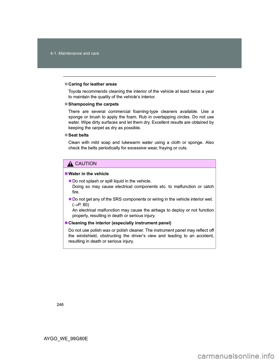 TOYOTA AYGO 2013 Owners Manual (in English) 246 4-1. Maintenance and care
AYGO_WE_99G80E
Caring for leather areas
Toyota recommends cleaning the interior of the vehicle at least twice a year
to maintain the quality of the vehicle’s interio TOYOTA AYGO 2013 Owners Manual (in English) 246 4-1. Maintenance and care
AYGO_WE_99G80E
Caring for leather areas
Toyota recommends cleaning the interior of the vehicle at least twice a year
to maintain the quality of the vehicle’s interio