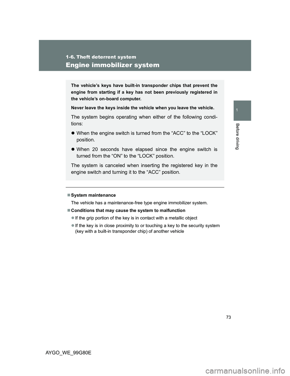 TOYOTA AYGO 2013 Owners Manual (in English) 73
1
Before driving
AYGO_WE_99G80E
1-6. Theft deterrent system
Engine immobilizer system
System maintenance
The vehicle has a maintenance-free type engine immobilizer system.
Conditions that may TOYOTA AYGO 2013 Owners Manual (in English) 73
1
Before driving
AYGO_WE_99G80E
1-6. Theft deterrent system
Engine immobilizer system
System maintenance
The vehicle has a maintenance-free type engine immobilizer system.
Conditions that may