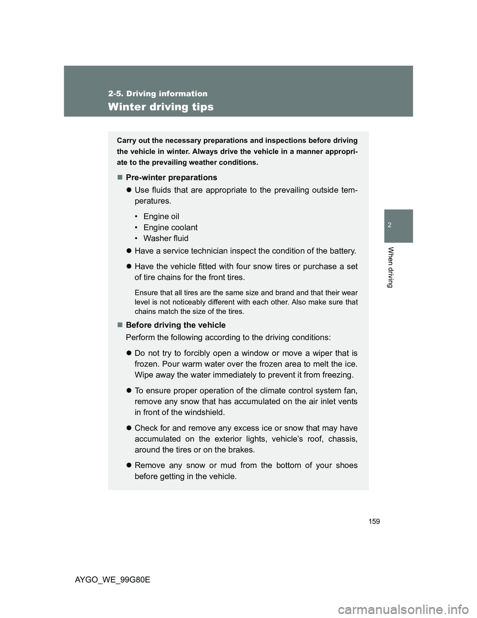 TOYOTA AYGO 2014 Owners Manual (in English) 159
2-5. Driving information
2
When driving
AYGO_WE_99G80E
Winter driving tips
Carry out the necessary preparations and inspections before driving
the vehicle in winter. Always drive the vehicle in a TOYOTA AYGO 2014 Owners Manual (in English) 159
2-5. Driving information
2
When driving
AYGO_WE_99G80E
Winter driving tips
Carry out the necessary preparations and inspections before driving
the vehicle in winter. Always drive the vehicle in a