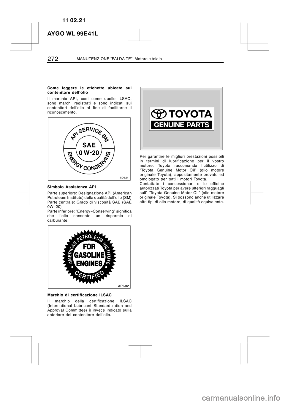 TOYOTA AYGO 2012  Manuale duso (in Italian) 272MANUTENZIONE “FAI DA TE”: Motore e telaio
Come leggere le etichette ubicate sul
contenitore dell’olio
Il marchio API, così come quello ILSAC,
sono marchi registrati e sono indicati sui
conte