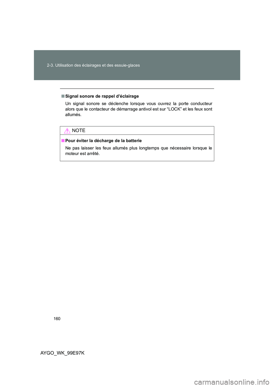 TOYOTA AYGO 2012  Notices Demploi (in French) 160 
2-3. Utilisation des éclairages et des essuie-glaces
AYGO_WK_99E97K
■ Signal sonore de rappel d’éclairage 
Un signal sonore se déclenche lorsque vous ouvrez la porte conducteur 
alors que 