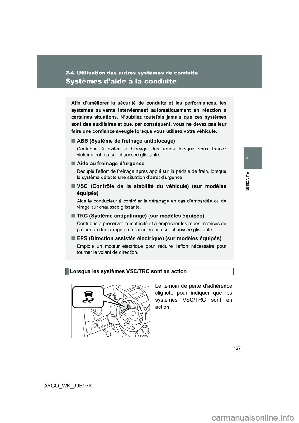 TOYOTA AYGO 2012  Notices Demploi (in French) 167
2
Au volant
AYGO_WK_99E97K
2-4. Utilisation des autres systèmes de conduite
Systèmes d’aide à la conduite
Lorsque les systèmes VSC/TRC sont en action 
Le témoin de perte d’adhérence 
cli