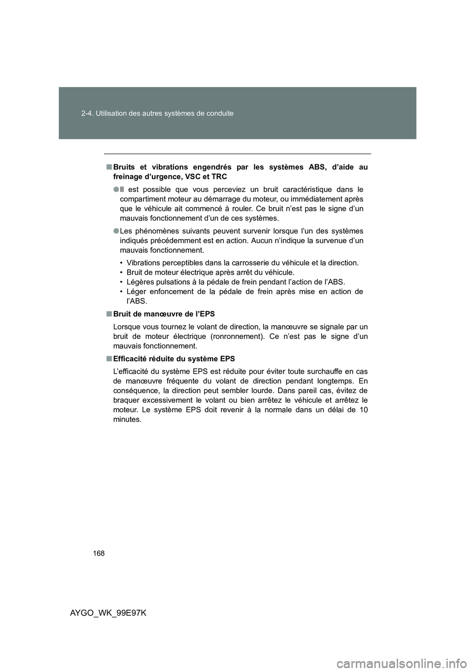 TOYOTA AYGO 2012  Notices Demploi (in French) 168 
2-4. Utilisation des autres systèmes de conduite
AYGO_WK_99E97K
■ Bruits et vibrations engendrés par les systèmes ABS, d’aide au 
freinage d’urgence, VSC et TRC 
● Il est possible que 