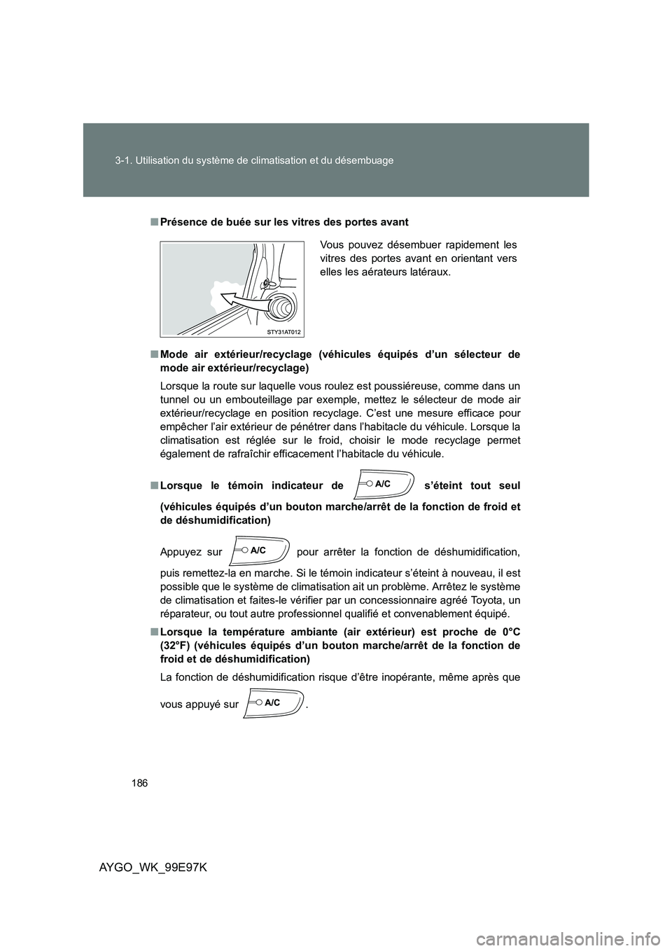 TOYOTA AYGO 2012  Notices Demploi (in French) 186 
3-1. Utilisation du système de climatisation et du désembuage
AYGO_WK_99E97K
■ Présence de buée sur les vitres des portes avant 
■ Mode air extérieur/recyclage (véhicules équipés d’