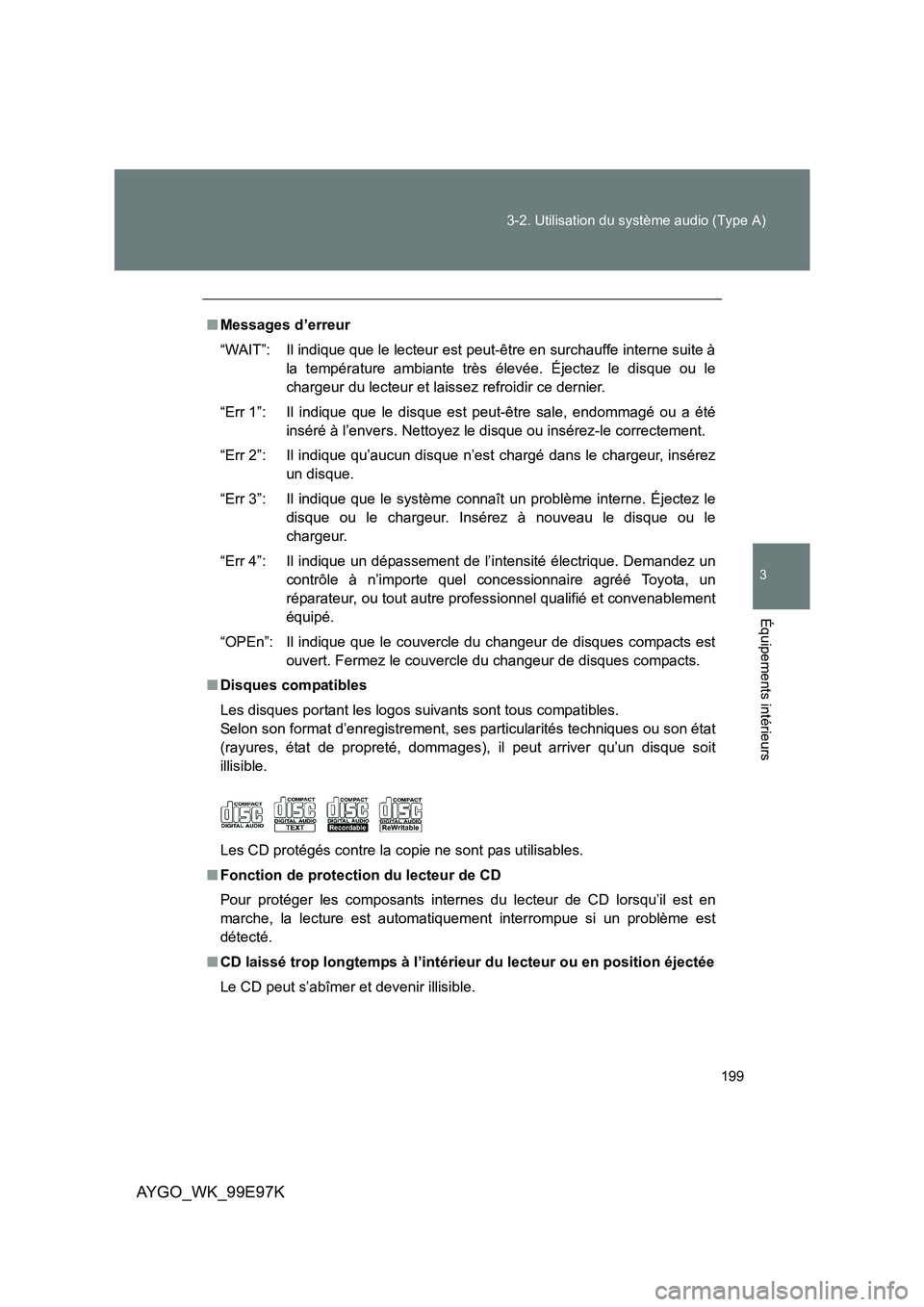 TOYOTA AYGO 2012  Notices Demploi (in French) 199 
3-2. Utilisation du système audio (Type A)
3
Équipements intérieurs
AYGO_WK_99E97K
■ Messages d’erreur 
“WAIT”: Il indique que le lecteur est peut-être en surchauffe interne suite à 