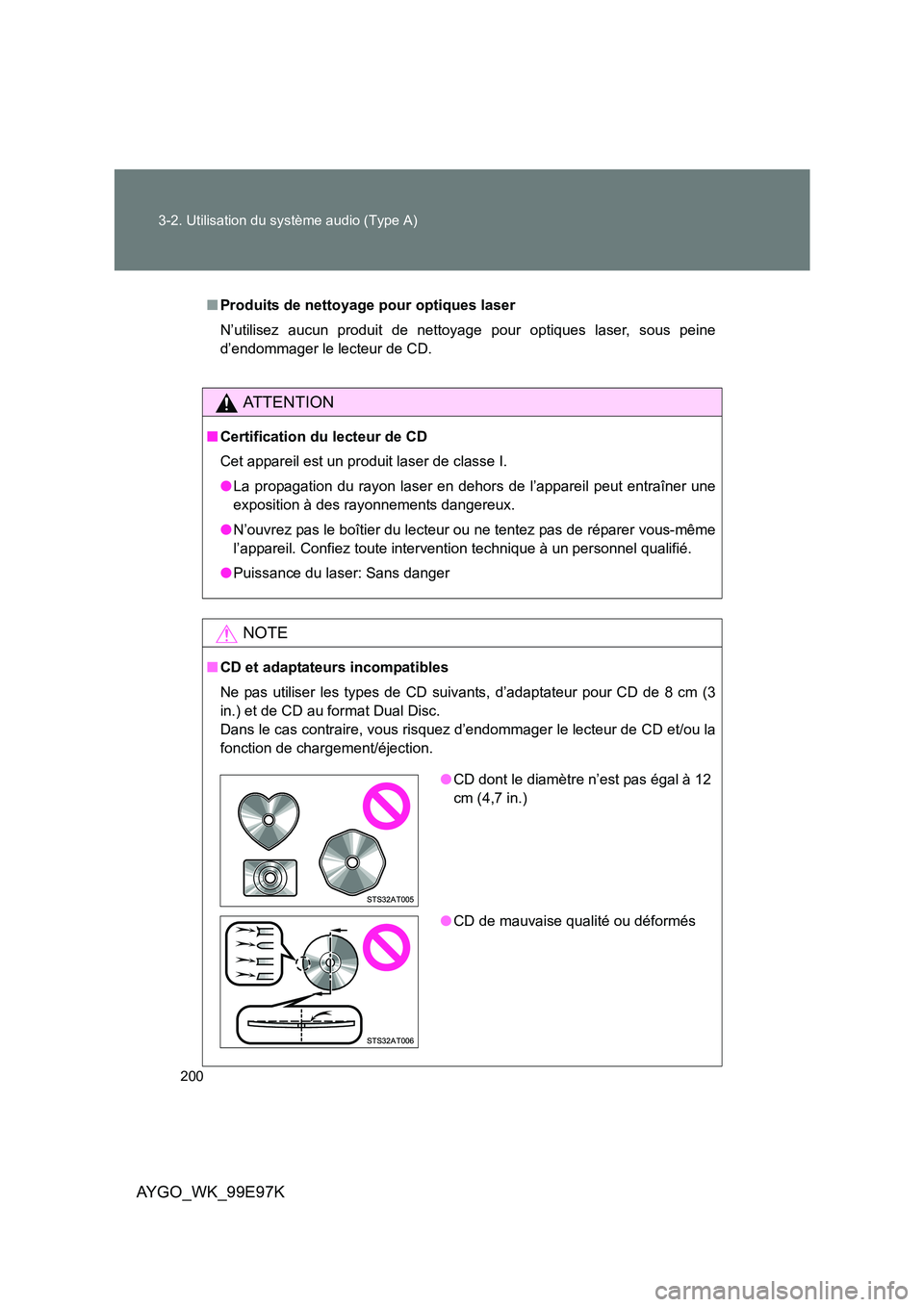 TOYOTA AYGO 2012  Notices Demploi (in French) 200 
3-2. Utilisation du système audio (Type A)
AYGO_WK_99E97K
■ Produits de nettoyage pour optiques laser 
N’utilisez aucun produit de nettoyage pour optiques laser, sous peine 
d’endommager l