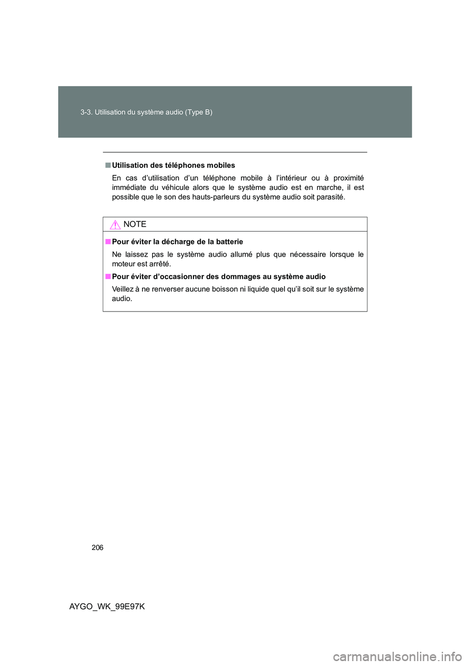 TOYOTA AYGO 2012  Notices Demploi (in French) 206 
3-3. Utilisation du système audio (Type B)
AYGO_WK_99E97K
■ Utilisation des téléphones mobiles 
En cas d’utilisation d’un téléphone mobile à l’intérieur ou à proximité 
immédiat