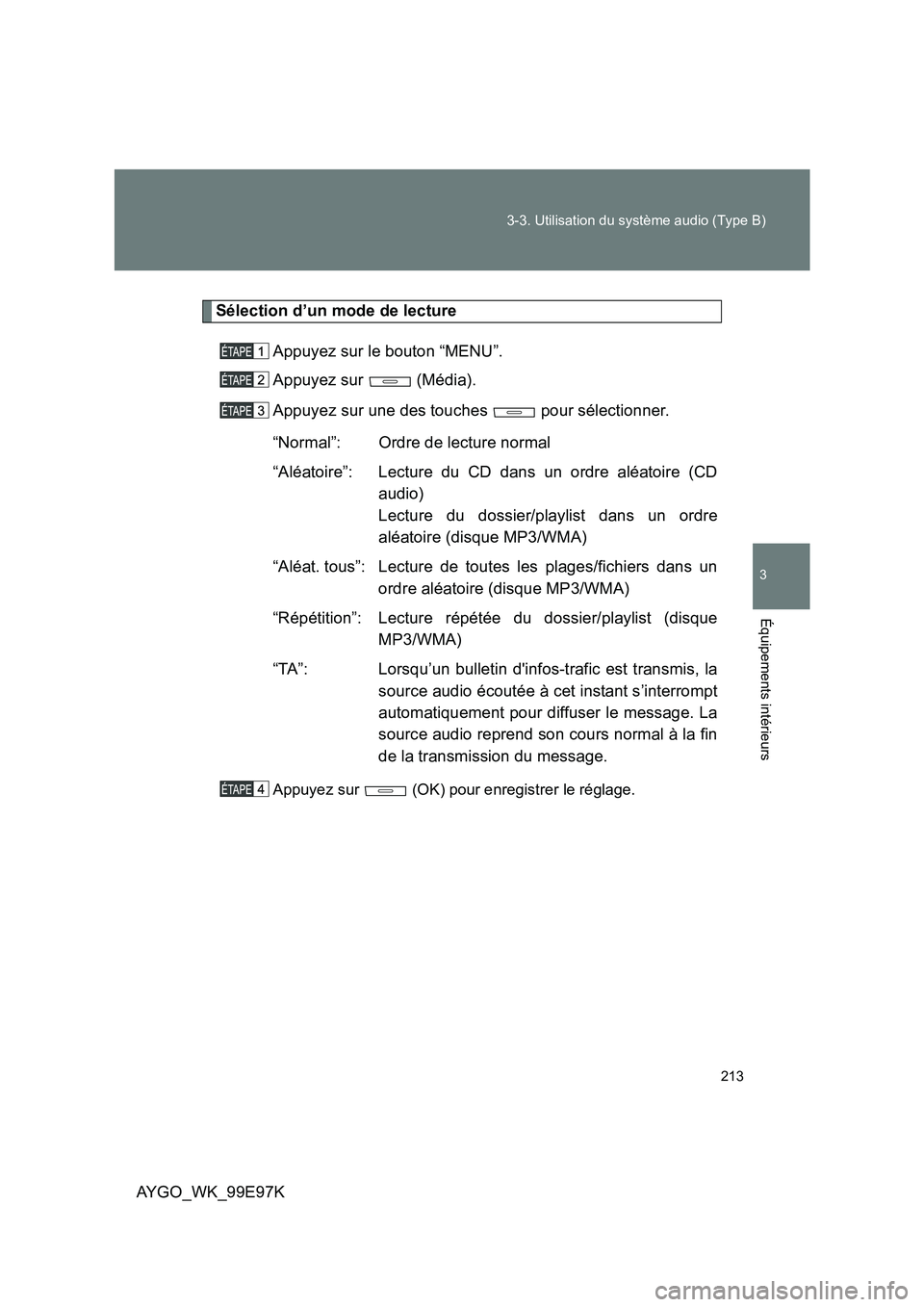TOYOTA AYGO 2012  Notices Demploi (in French) 213 
3-3. Utilisation du système audio (Type B)
3
AYGO_WK_99E97K
Équipements intérieurs
Sélection d’un mode de lecture 
Appuyez sur le bouton “MENU”. 
Appuyez sur   (Média). 
Appuyez sur un