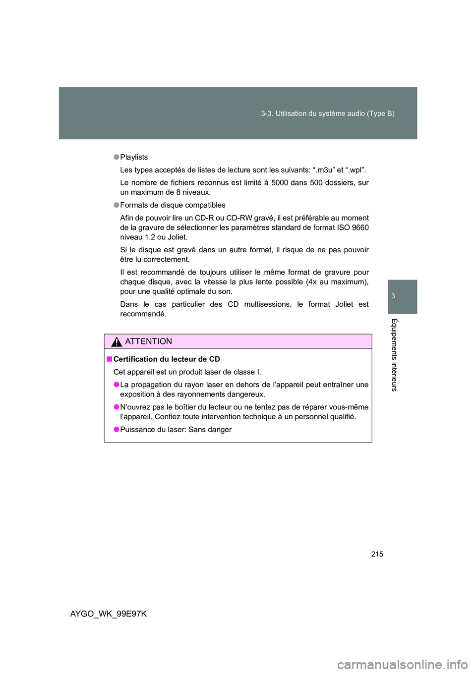TOYOTA AYGO 2012  Notices Demploi (in French) 215 
3-3. Utilisation du système audio (Type B)
3
AYGO_WK_99E97K
Équipements intérieurs
● Playlists 
Les types acceptés de listes de lecture sont les suivants: “.m3u” et “.wpl”. 
Le nomb